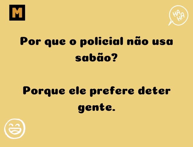 Por que o policial não usa sabão?  Porque ele prefere deter gente.