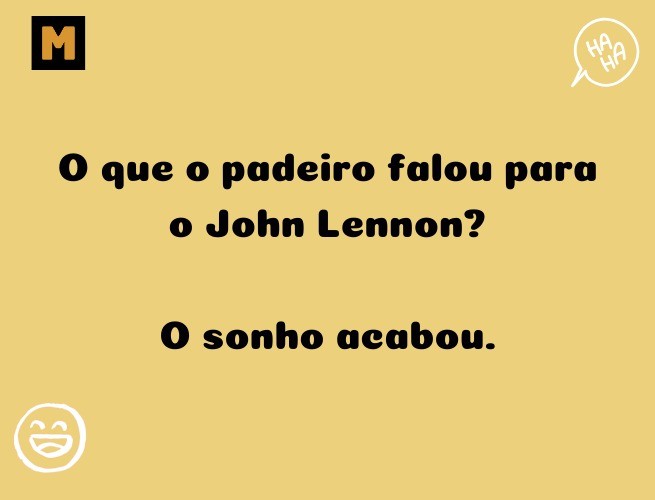 O que o padeiro falou para o John Lennon?  O sonho acabou.