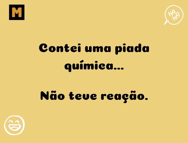 Contei uma piada química, mas não teve reação.
