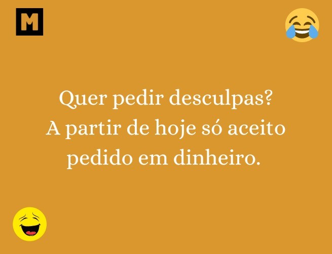 Quer pedir desculpas?  A partir de hoje só aceito pedido em dinheiro.