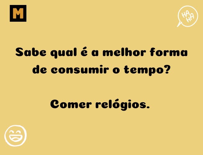 Sabe qual é a melhor forma de consumir o tempo?  Comer relógios.