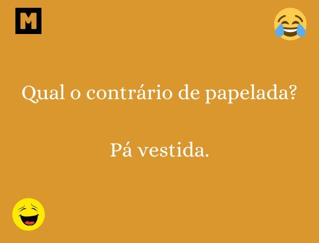 Qual o contrário de papelada? Pá vestida.