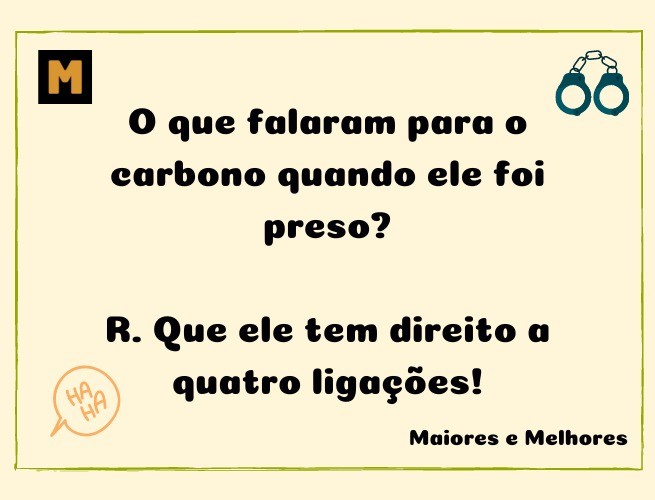 O que falaram para o carbono quando ele foi preso?  R. Que ele tem direito a quatro ligações!