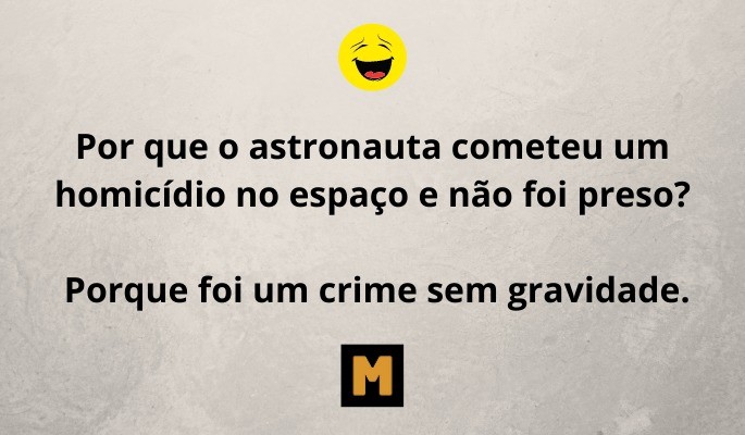 trocadilho por que o astronauta cometeu um homicídio e não foi preso