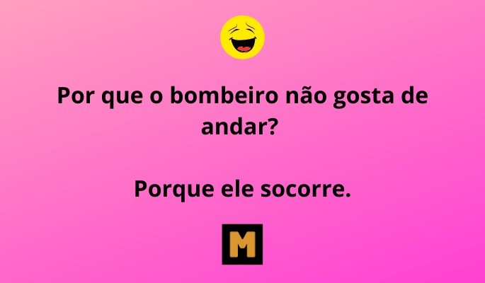 trocadilho por que bombeiro não gosta de andar